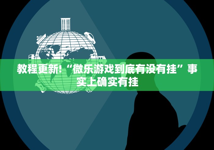 教程更新!“微乐游戏到底有没有挂”事实上确实有挂