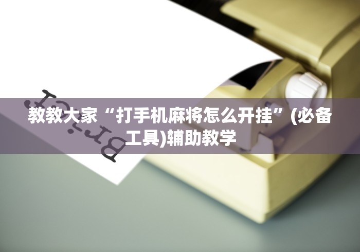 教教大家“打手机麻将怎么开挂”(必备工具)辅助教学