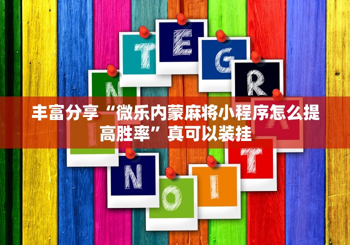 丰富分享“微乐内蒙麻将小程序怎么提高胜率”真可以装挂
