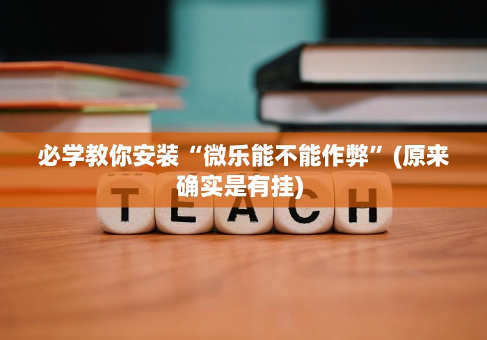 必学教你安装“微乐能不能作弊”(原来确实是有挂) 
