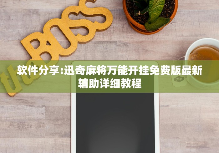 软件分享:迅奇麻将万能开挂免费版最新辅助详细教程