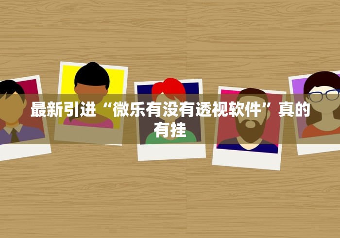 最新引进“微乐有没有透视软件”真的有挂