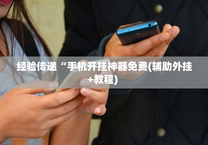 经验传递“手机开挂神器免费(辅助外挂+教程) 