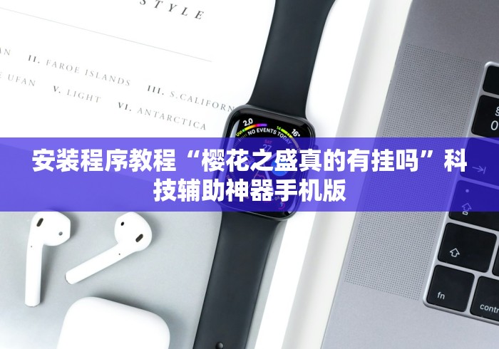安装程序教程“樱花之盛真的有挂吗”科技辅助神器手机版