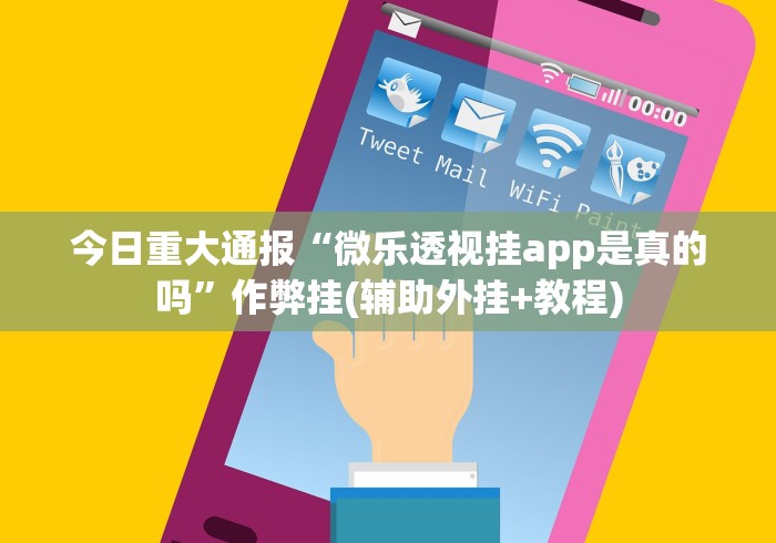 今日重大通报“微乐透视挂app是真的吗”作弊挂(辅助外挂+教程)