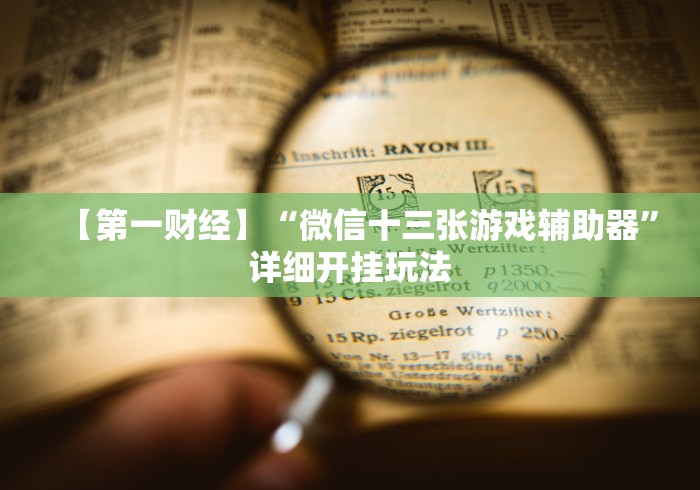 【第一财经】“微信十三张游戏辅助器”详细开挂玩法