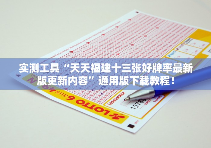 实测工具“天天福建十三张好牌率最新版更新内容”通用版下载教程！
