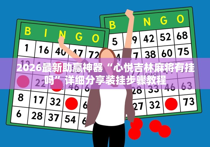 2026最新助赢神器“心悦吉林麻将有挂吗”详细分享装挂步骤教程