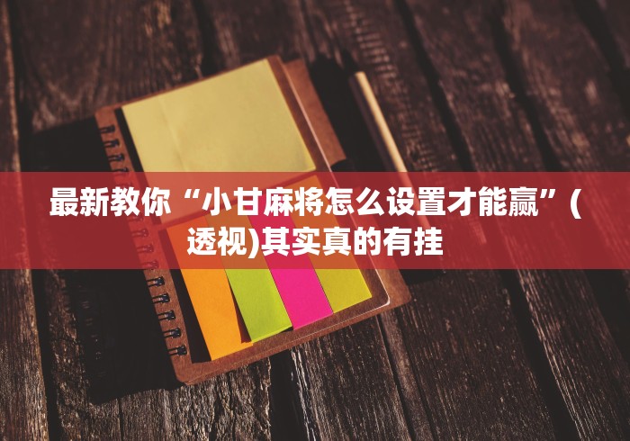 最新教你“小甘麻将怎么设置才能赢”(透视)其实真的有挂