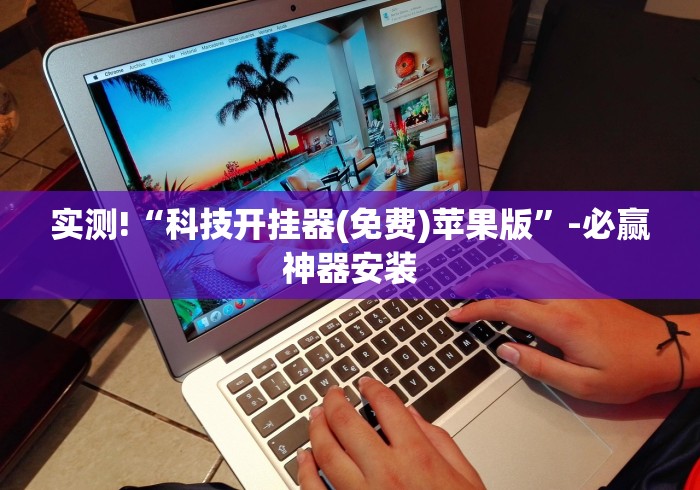 实测!“科技开挂器(免费)苹果版”-必赢神器安装