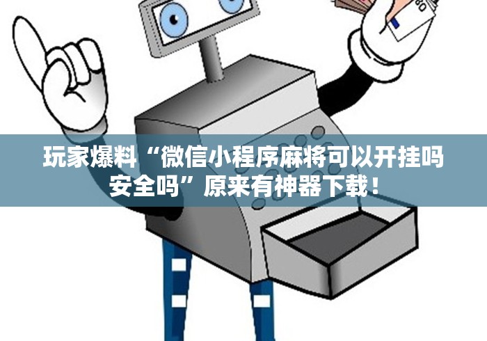 玩家爆料“微信小程序麻将可以开挂吗安全吗”原来有神器下载！