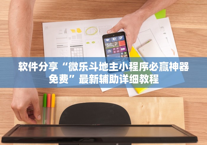 软件分享“微乐斗地主小程序必赢神器免费”最新辅助详细教程