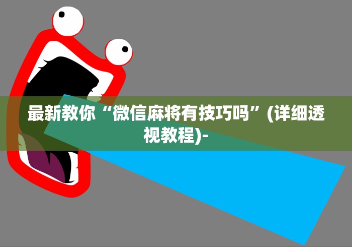 最新教你“微信麻将有技巧吗”(详细透视教程)-