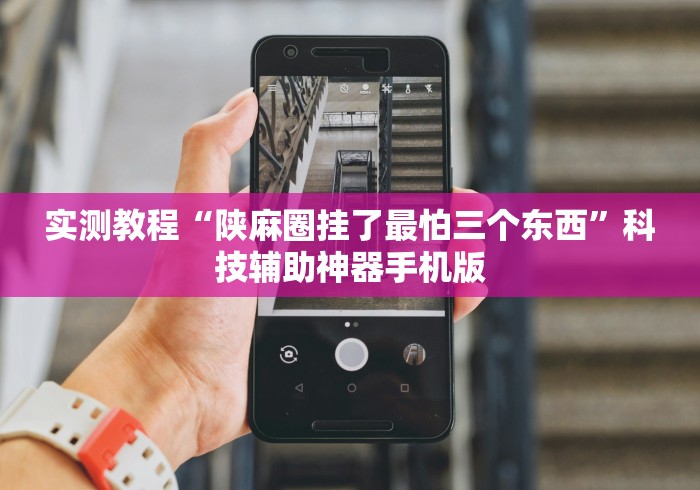 实测教程“陕麻圈挂了最怕三个东西”科技辅助神器手机版