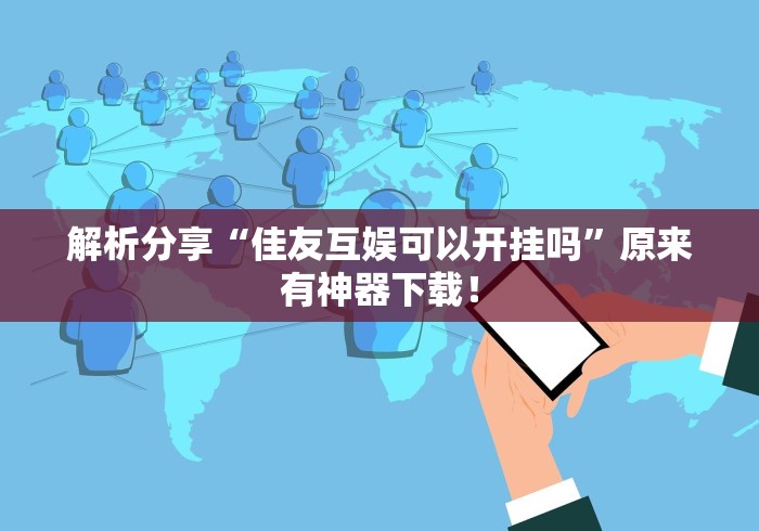 解析分享“佳友互娱可以开挂吗”原来有神器下载！