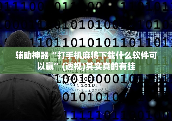 辅助神器“打手机麻将下载什么软件可以赢”(透视)其实真的有挂