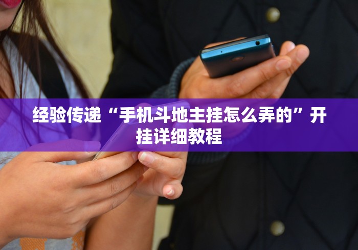 经验传递“手机斗地主挂怎么弄的”开挂详细教程