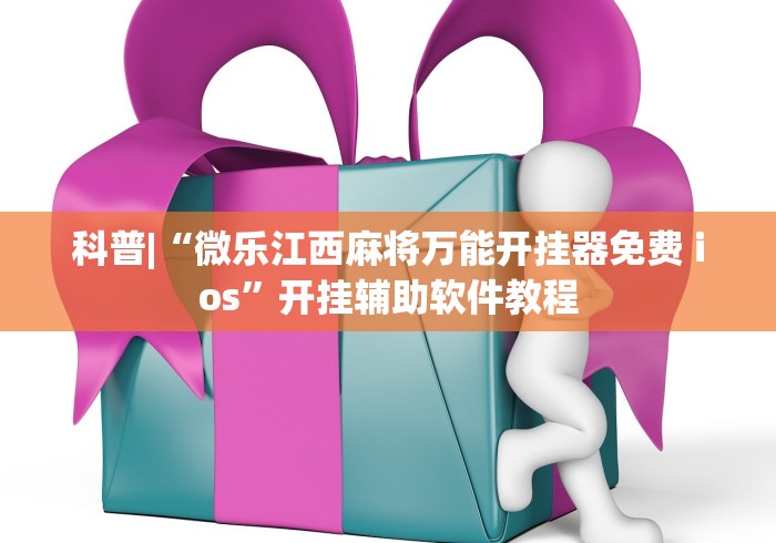 科普|“微乐江西麻将万能开挂器免费 ios”开挂辅助软件教程