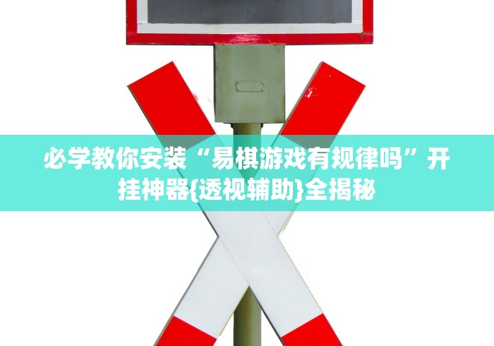 必学教你安装“易棋游戏有规律吗”开挂神器{透视辅助}全揭秘