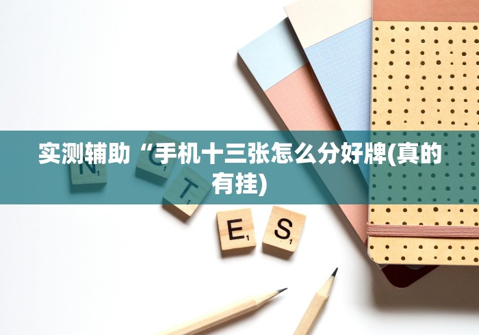 实测辅助“手机十三张怎么分好牌(真的有挂)