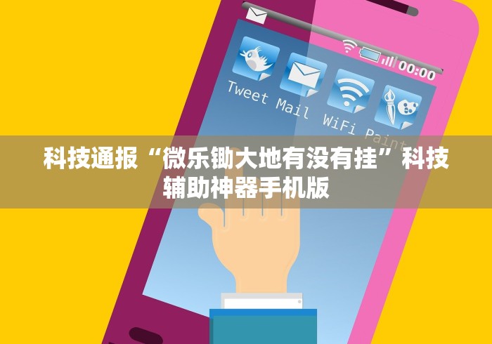 科技通报“微乐锄大地有没有挂”科技辅助神器手机版