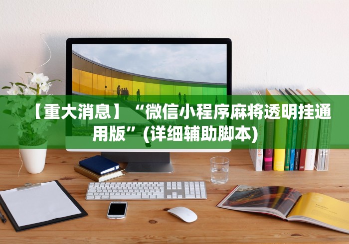 【重大消息】“微信小程序麻将透明挂通用版”(详细辅助脚本)