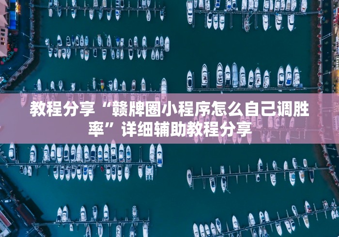 教程分享“赣牌圈小程序怎么自己调胜率	”详细辅助教程分享