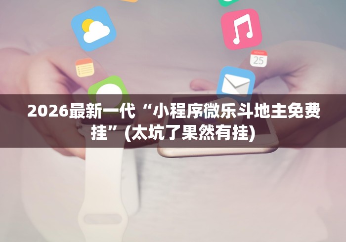2026最新一代“小程序微乐斗地主免费挂”(太坑了果然有挂)