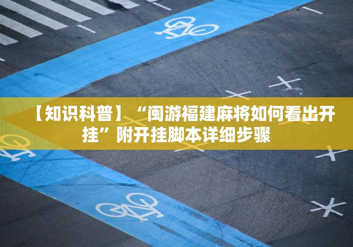 【知识科普】“闽游福建麻将如何看出开挂”附开挂脚本详细步骤
