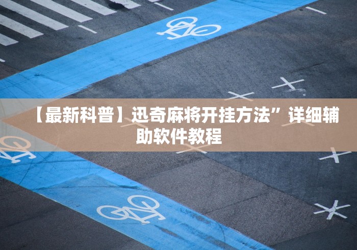 【最新科普】迅奇麻将开挂方法”详细辅助软件教程