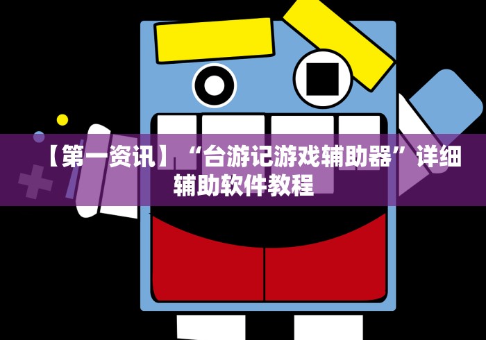 【第一资讯】“台游记游戏辅助器”详细辅助软件教程
