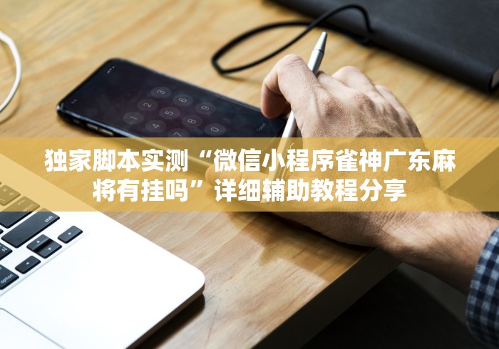 独家脚本实测“微信小程序雀神广东麻将有挂吗”详细辅助教程分享