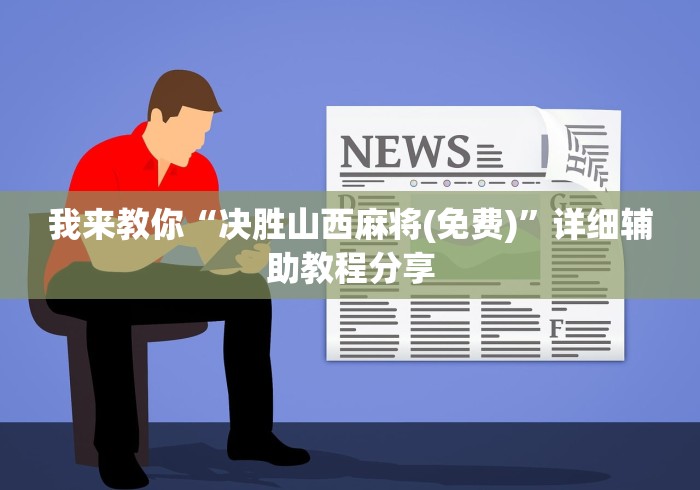 我来教你“决胜山西麻将(免费)”详细辅助教程分享