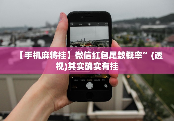 【手机麻将挂】微信红包尾数概率”(透视)其实确实有挂