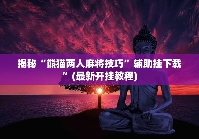 揭秘“熊猫两人麻将技巧	”辅助挂下载”(最新开挂教程)