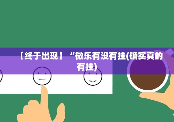 【终于出现】“微乐有没有挂(确实真的有挂) 【终于出现】“微乐有没有挂(确实真的有挂)