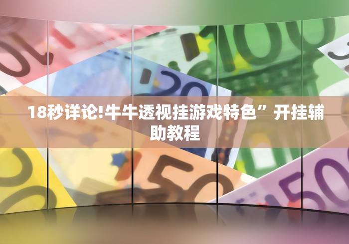 18秒详论!牛牛透视挂游戏特色”开挂辅助教程