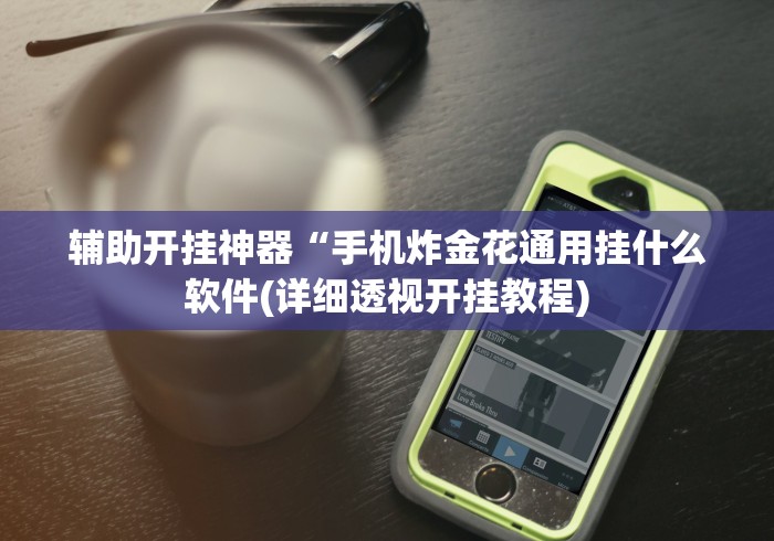 辅助开挂神器“手机炸金花通用挂什么软件(详细透视开挂教程) 辅助开挂神器“手机炸金花通用挂什么软件(详细透视开挂教程)