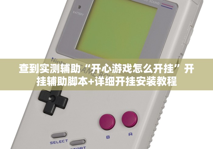 查到实测辅助“开心游戏怎么开挂”开挂辅助脚本+详细开挂安装教程
