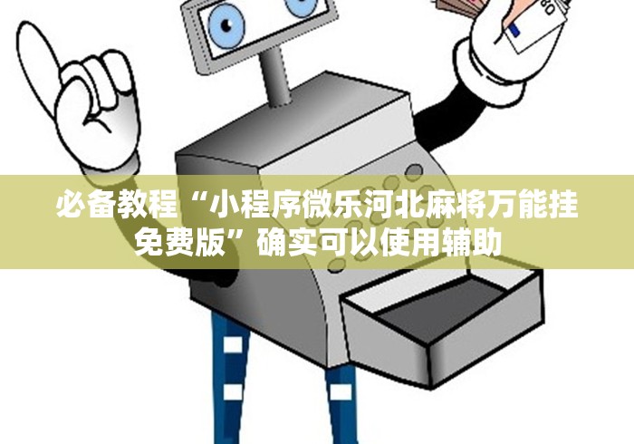 必备教程“小程序微乐河北麻将万能挂免费版”确实可以使用辅助