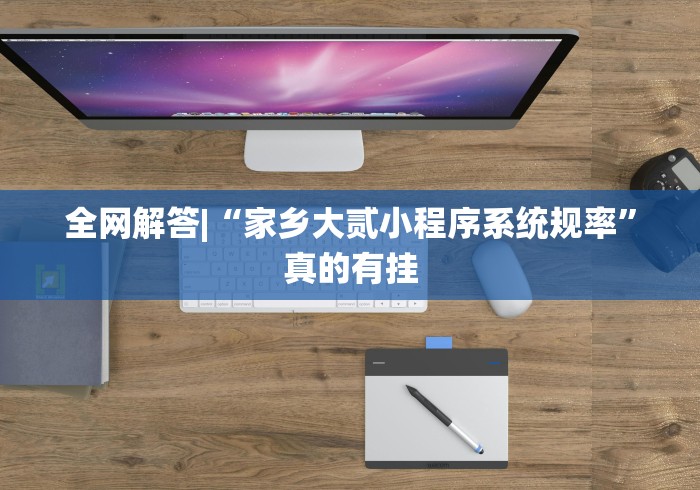 全网解答|“家乡大贰小程序系统规率”真的有挂