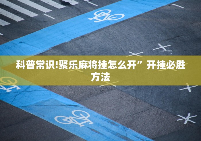 科普常识!聚乐麻将挂怎么开	”开挂必胜方法