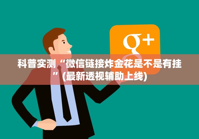 科普实测“微信链接炸金花是不是有挂	”(最新透视辅助上线)