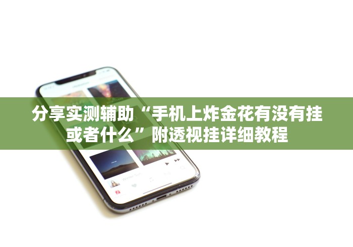 分享实测辅助“手机上炸金花有没有挂或者什么	”附透视挂详细教程