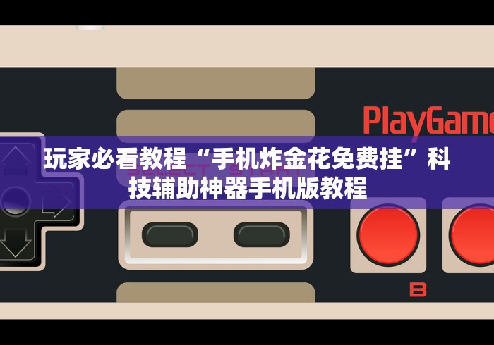 玩家必看教程“手机炸金花免费挂”科技辅助神器手机版教程
