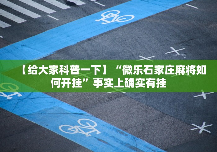 【给大家科普一下】“微乐石家庄麻将如何开挂”事实上确实有挂