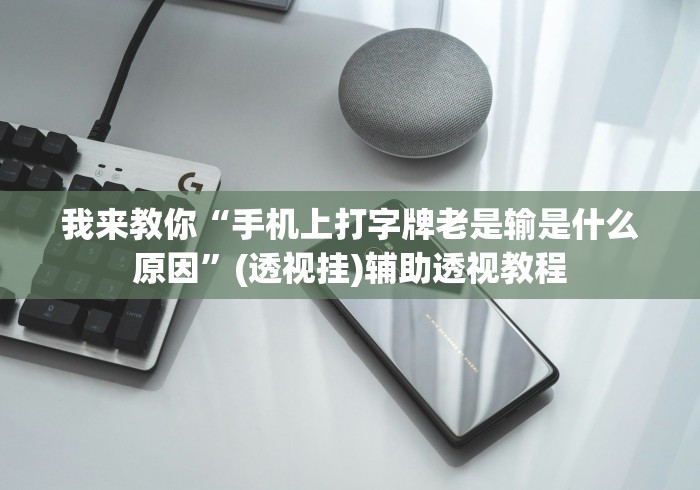 我来教你“手机上打字牌老是输是什么原因”(透视挂)辅助透视教程