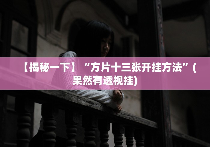 【揭秘一下】“方片十三张开挂方法”(果然有透视挂)