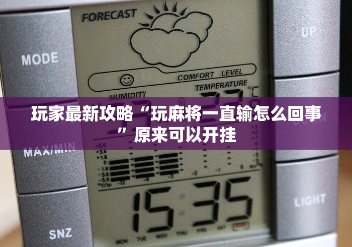 玩家最新攻略“玩麻将一直输怎么回事	”原来可以开挂