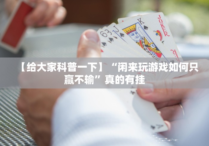 【给大家科普一下】“闲来玩游戏如何只赢不输”真的有挂